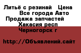 Литьё с резинай › Цена ­ 300 - Все города Авто » Продажа запчастей   . Хакасия респ.,Черногорск г.